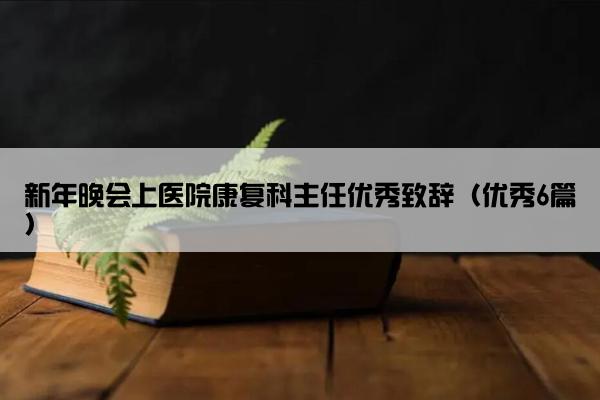 新年晚会上医院康复科主任优秀致辞（优秀6篇）