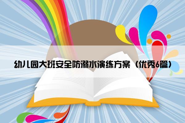 幼儿园大班安全防溺水演练方案（优秀6篇）