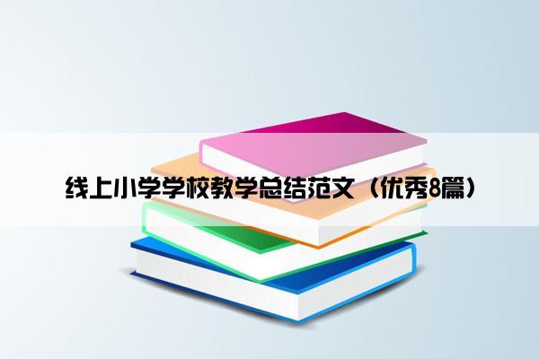 线上小学学校教学总结范文（优秀8篇）
