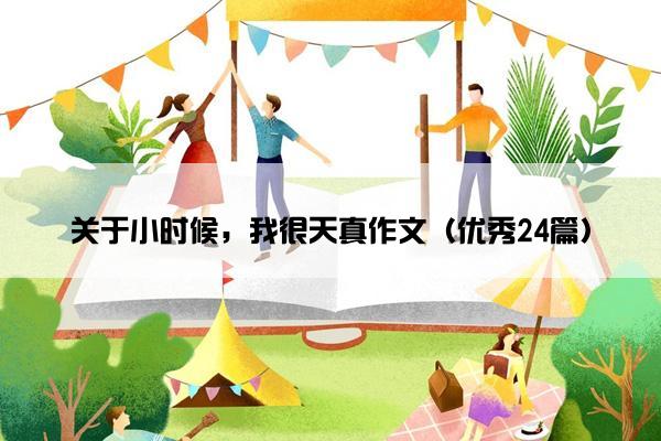 关于小时候,我很天真作文(优秀24篇) 关于小时候,我很天真作文(优秀24篇)