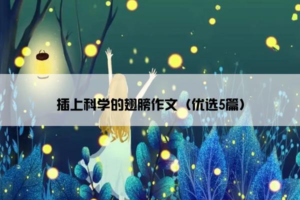 插上科学的翅膀作文（优选5篇）