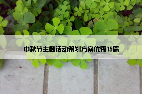 中秋节主题活动策划方案优秀15篇 中秋节主题活动策划方案优秀15篇