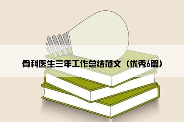 骨科医生三年工作总结范文（优秀6篇）