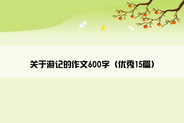 关于游记的作文600字（优秀15篇）