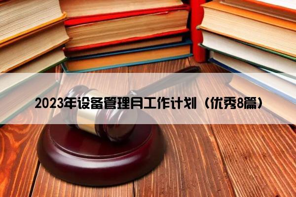 2023年设备管理月工作计划（优秀8篇）