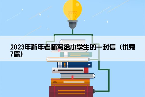 2023年新年老师写给小学生的一封信（优秀7篇）