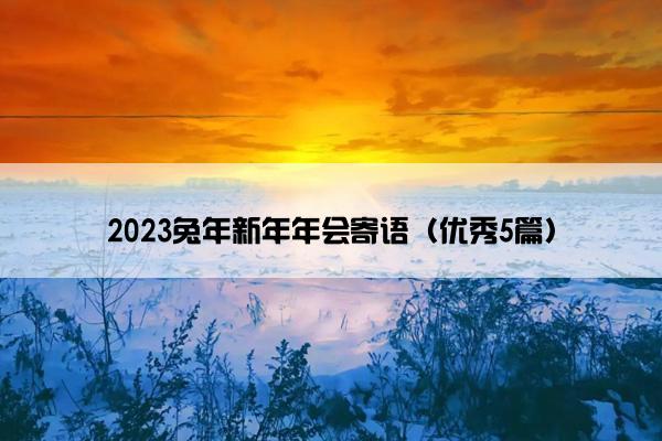 2023兔年新年年会寄语(优秀5篇) 2023兔年新年年会寄语(优秀5篇)