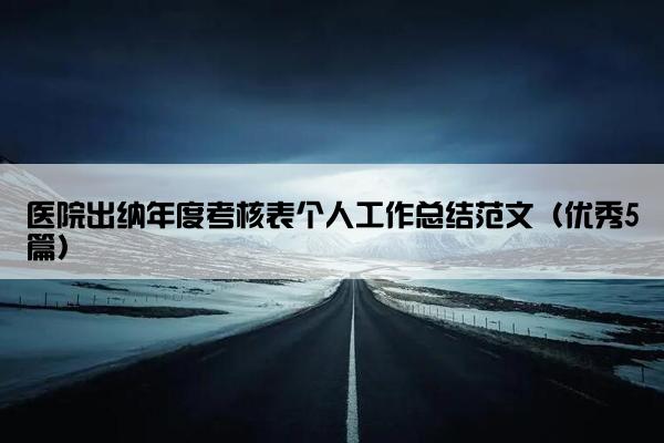 医院出纳年度考核表个人工作总结范文(优秀5篇) 医院出纳年度考核表个人工作总结范文(优秀5篇)