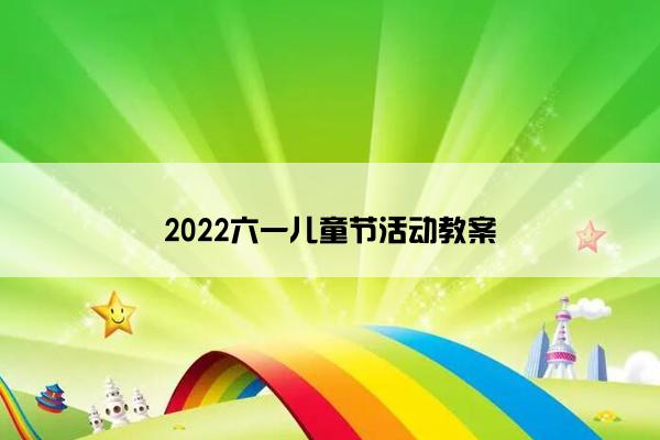 2022六一儿童节活动教案 2022六一儿童节活动教案