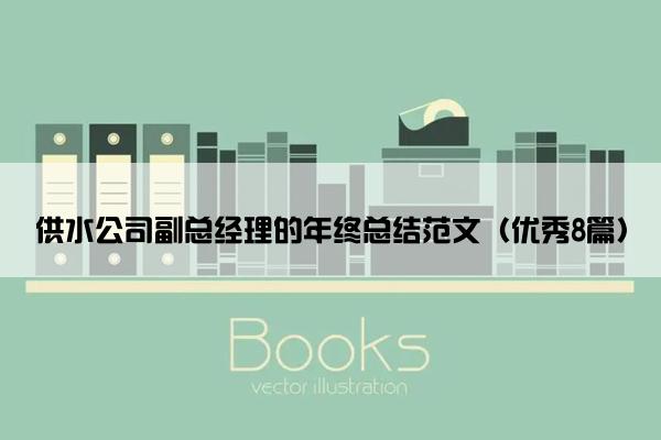 供水公司副总经理的年终总结范文（优秀8篇）