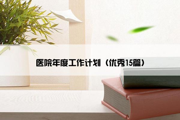 医院年度工作计划（优秀15篇）