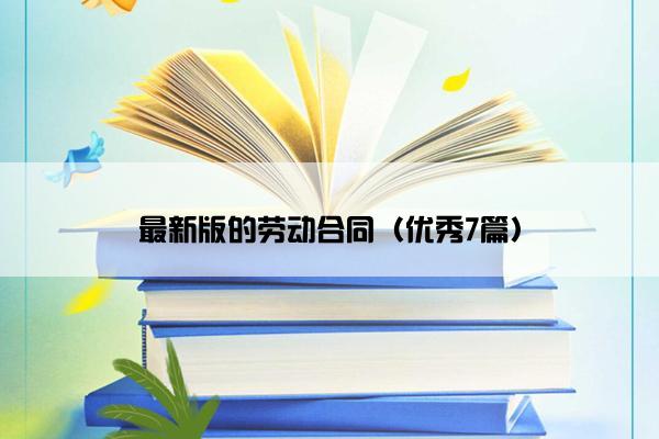 最新版的劳动合同（优秀7篇）