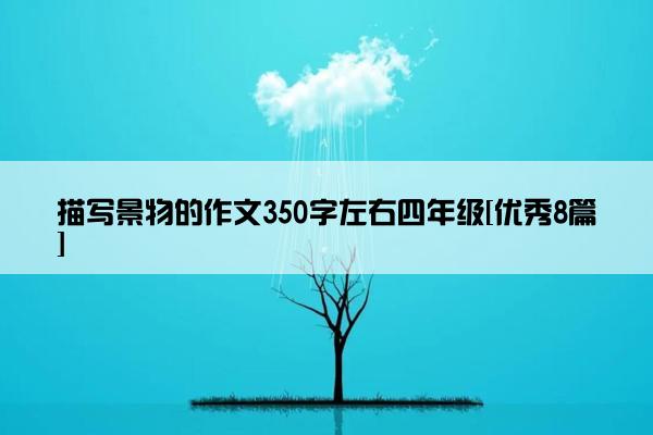 描写景物的作文350字左右四年级[优秀8篇]
