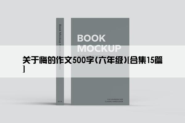 关于悔的作文500字(六年级)[合集15篇]