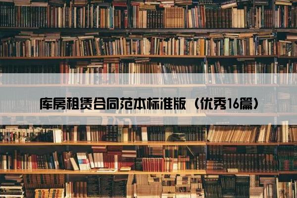 库房租赁合同范本标准版（优秀16篇）