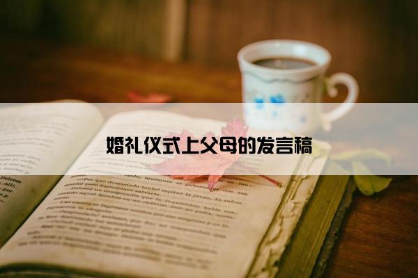 婚礼仪式上父母的发言稿 婚礼仪式上父母的发言稿