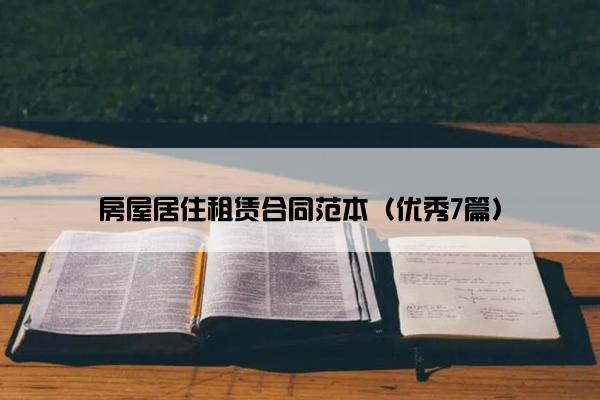 房屋居住租赁合同范本(优秀7篇) 房屋居住租赁合同范本(优秀7篇)