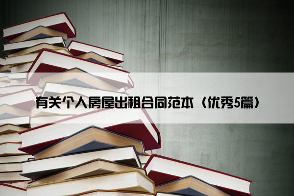 有关个人房屋出租合同范本(优秀5篇) 有关个人房屋出租合同范本(优秀5篇)
