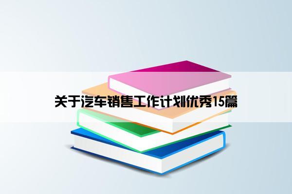 关于汽车销售工作计划优秀15篇