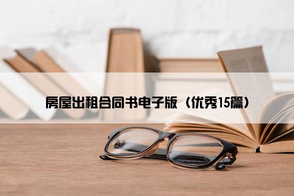 房屋出租合同书电子版（优秀15篇）