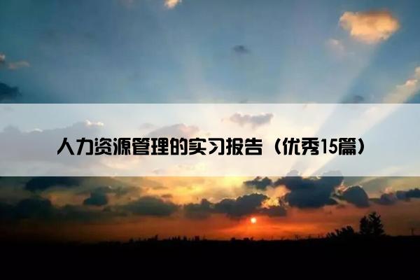 人力资源管理的实习报告（优秀15篇）