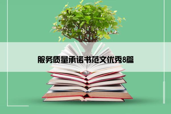 服务质量承诺书范文优秀8篇 服务质量承诺书范文优秀8篇