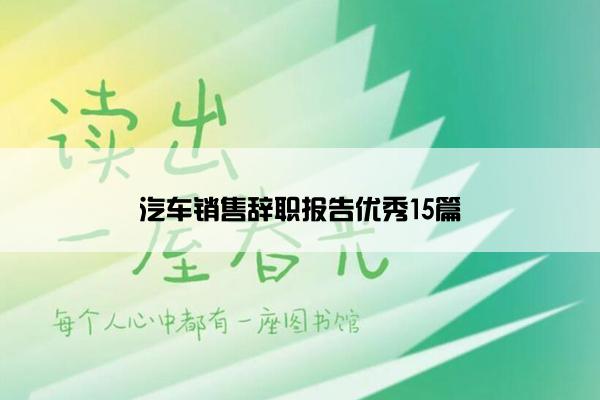 汽车销售辞职报告优秀15篇 汽车销售辞职报告优秀15篇
