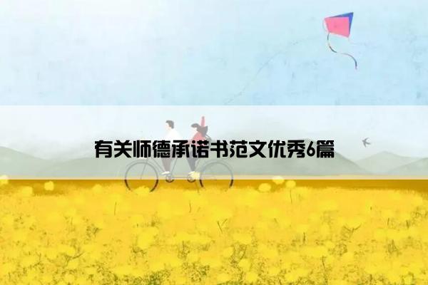 有关师德承诺书范文优秀6篇 有关师德承诺书范文优秀6篇