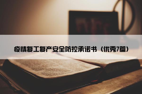 疫情复工复产安全防控承诺书(优秀7篇) 疫情复工复产安全防控承诺书(优秀7篇)