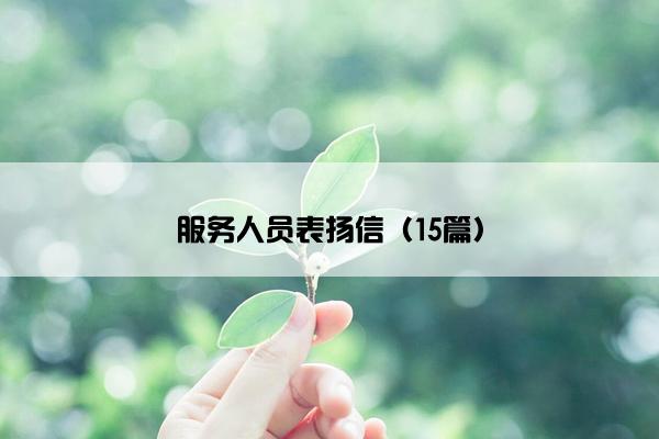 服务人员表扬信(15篇) 服务人员表扬信(15篇)