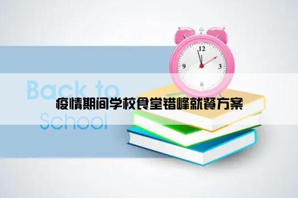 疫情期间学校食堂错峰就餐方案
