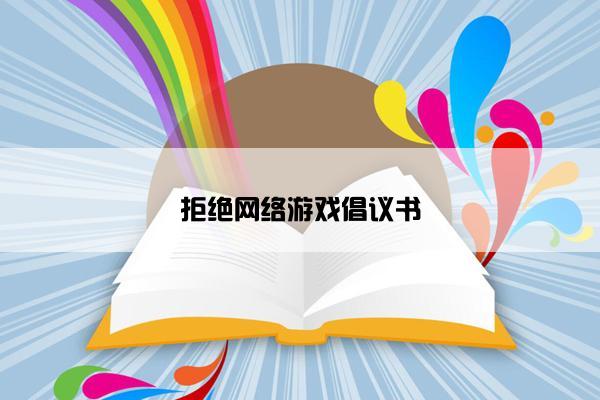 拒绝网络游戏倡议书 拒绝网络游戏倡议书