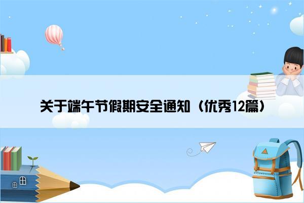 关于端午节假期安全通知（优秀12篇）