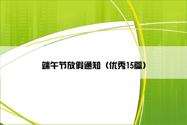 端午节放假通知（优秀15篇）