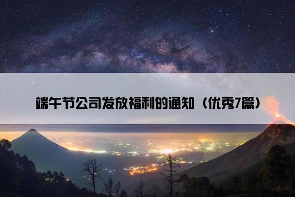 端午节公司发放福利的通知（优秀7篇）