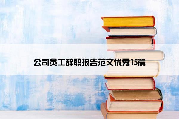 公司员工辞职报告范文优秀15篇