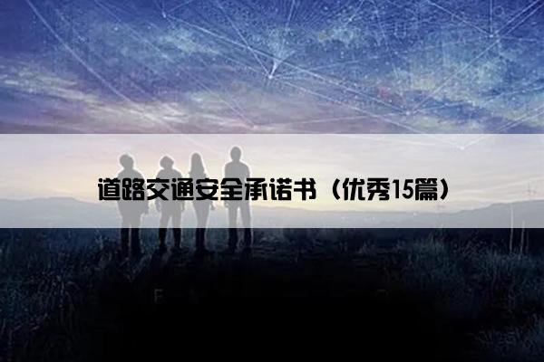 道路交通安全承诺书(优秀15篇) 道路交通安全承诺书(优秀15篇)
