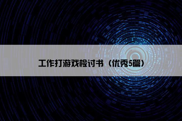 工作打游戏检讨书（优秀5篇）