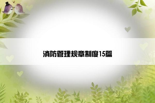 消防管理规章制度15篇 消防管理规章制度15篇