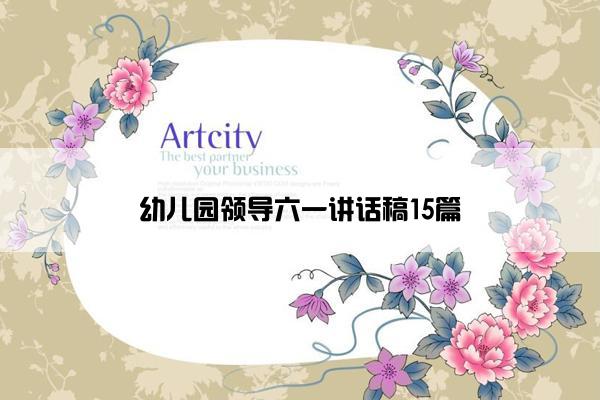 幼儿园领导六一讲话稿15篇 幼儿园领导六一讲话稿15篇