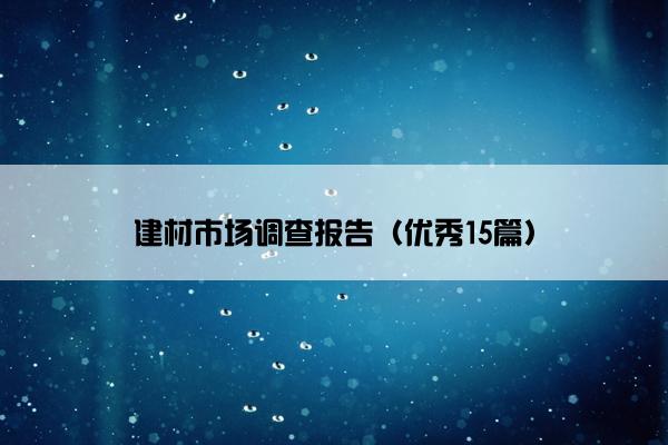 建材市场调查报告（优秀15篇）