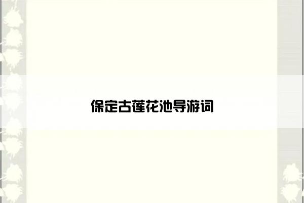 保定古莲花池导游词 保定古莲花池导游词