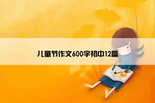 儿童节作文600字初中12篇 儿童节作文600字初中12篇