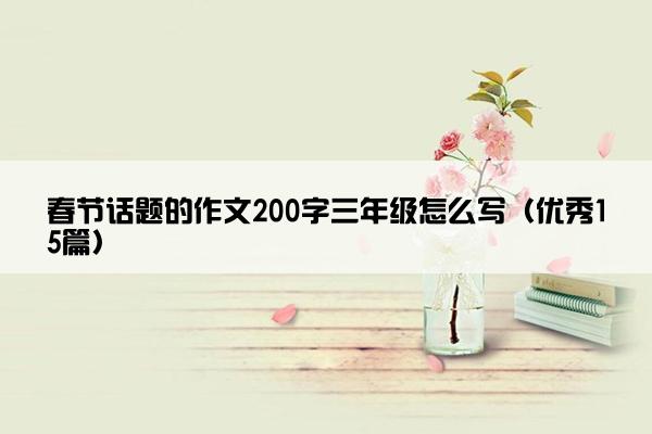 春节话题的作文200字三年级怎么写（优秀15篇）