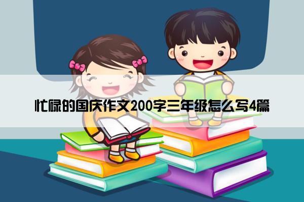 忙碌的国庆作文200字三年级怎么写4篇