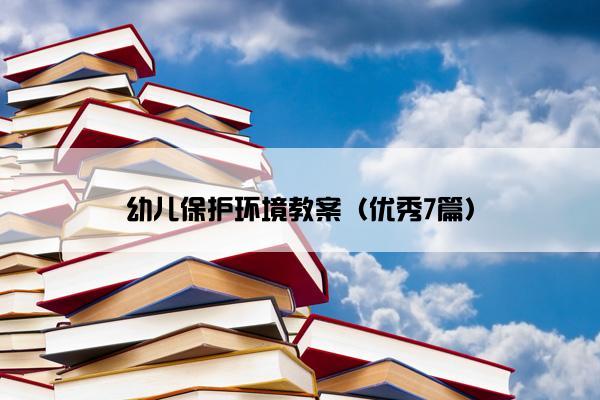 幼儿保护环境教案（优秀7篇）