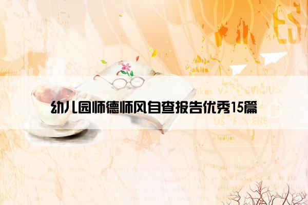 幼儿园师德师风自查报告优秀15篇