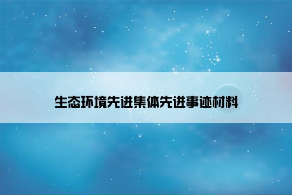 生态环境先进集体先进事迹材料