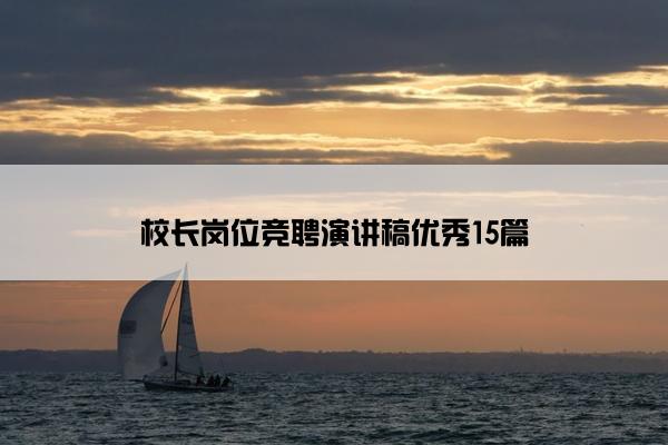 校长岗位竞聘演讲稿优秀15篇 校长岗位竞聘演讲稿优秀15篇