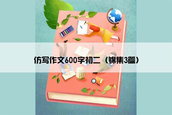 仿写作文600字初二（锦集3篇）
